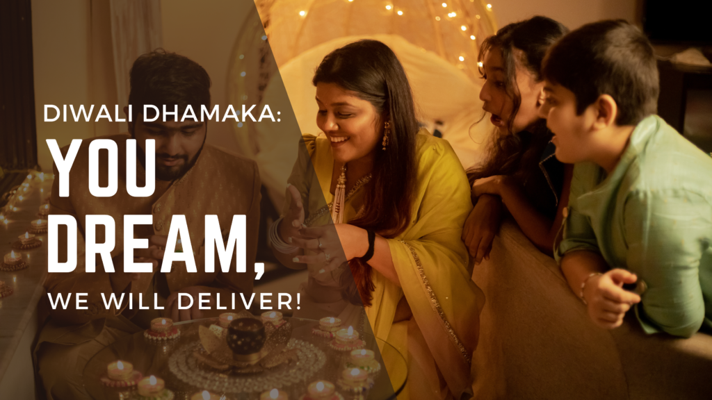 DIWALI DHAMAKA: YOU DREAM, WE WILL DELIVER!